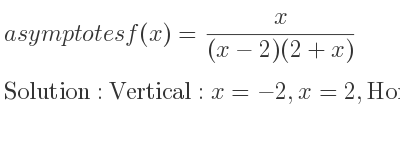 The asymptotes of f(x)= x/((x-2)(2+x)) is Vertical: x=-2,x=2,Horizontal: y=0